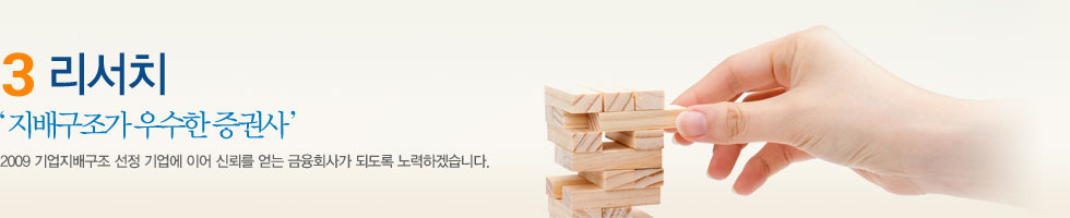 3 리서치 - 지배구조가 우수한 증권사 2009 기업지배구조 선정 기업에 이어 신뢰를 얻는 금융회사가 되도록 노력하겠습니다.