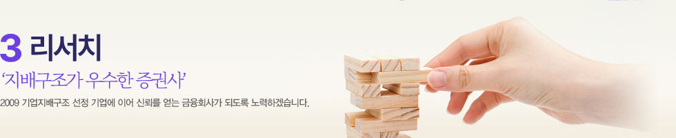3 리서치 - 지배구조가 우수한 증권사 2009 기업지배구조 선정 기업에 이어 신뢰를 얻는 금융회사가 되도록 노력하겠습니다.