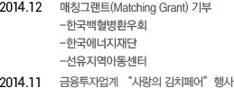 2014.12 매칭그랜트(matching Grant)기부 -한국백혈병환우회 -한국에너지재단 -선유지역 아동센터 l 2014.11 금융투자업계 '사랑의 김치페어' 행사