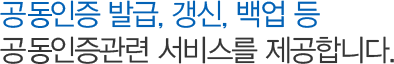 공동인증 발급, 갱신, 백업 등 공동인증관련 서비스를 제공합니다.